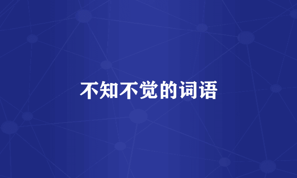 不知不觉的词语