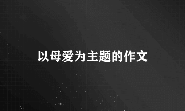 以母爱为主题的作文