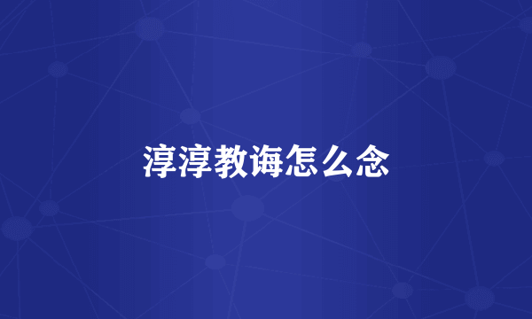 淳淳教诲怎么念