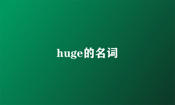 huge的名词