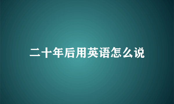 二十年后用英语怎么说