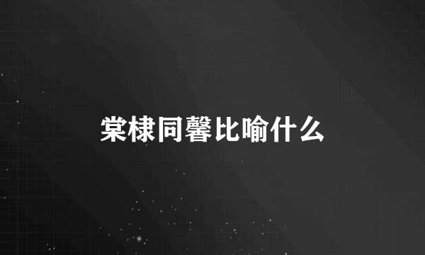 棠棣同馨比喻什么