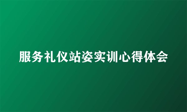 服务礼仪站姿实训心得体会