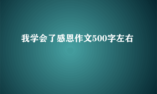 我学会了感恩作文500字左右
