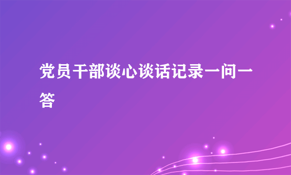 党员干部谈心谈话记录一问一答