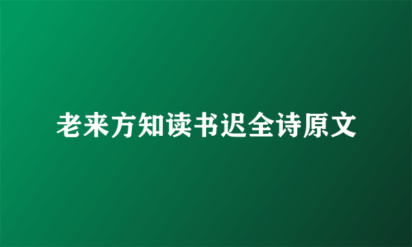 老来方知读书迟全诗原文