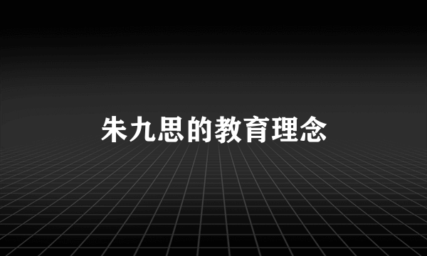 朱九思的教育理念