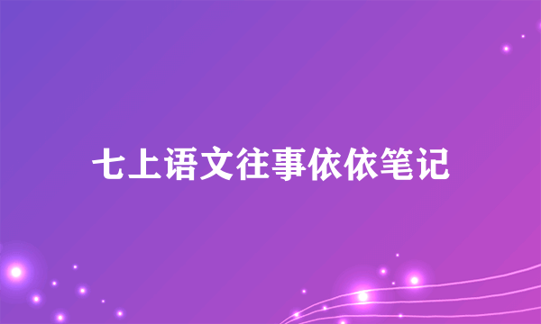 七上语文往事依依笔记