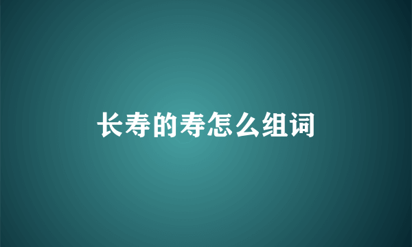 长寿的寿怎么组词