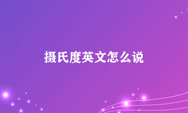 摄氏度英文怎么说