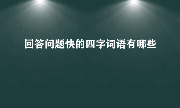 回答问题快的四字词语有哪些
