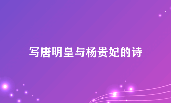 写唐明皇与杨贵妃的诗
