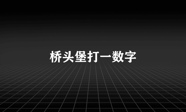 桥头堡打一数字
