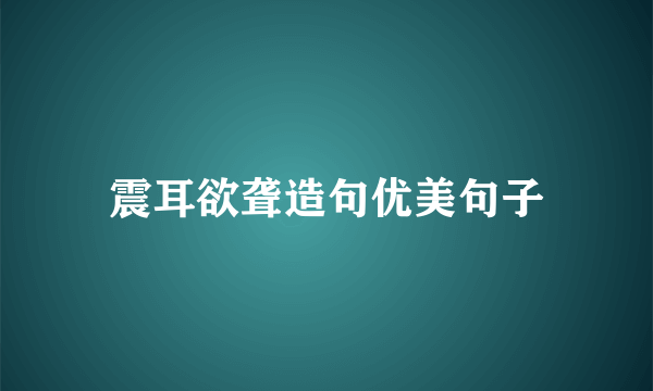 震耳欲聋造句优美句子