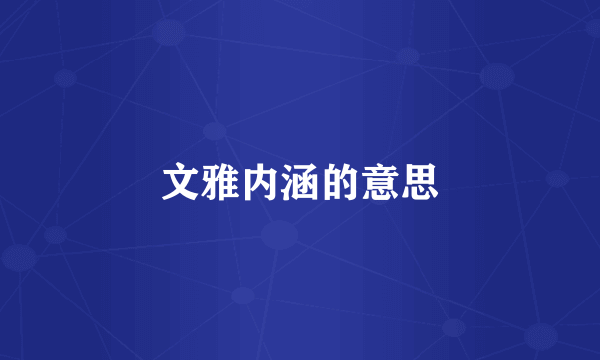 文雅内涵的意思