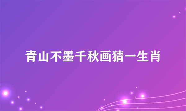青山不墨千秋画猜一生肖