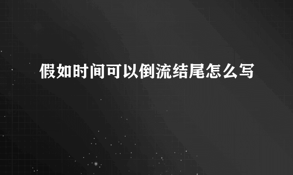 假如时间可以倒流结尾怎么写