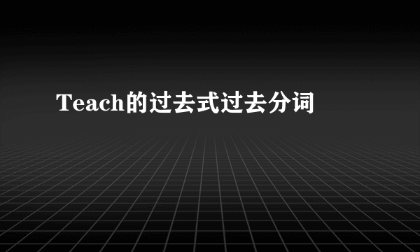 Teach的过去式过去分词