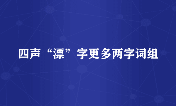 四声“漂”字更多两字词组