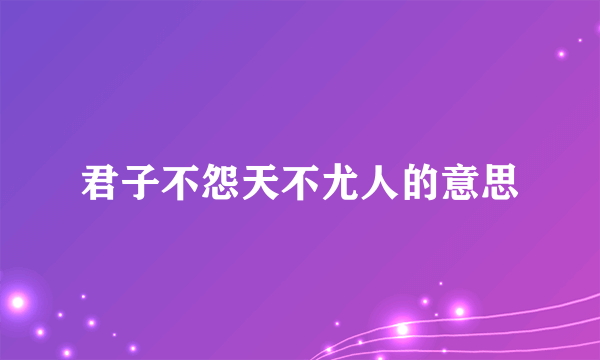 君子不怨天不尤人的意思