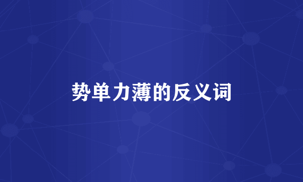 势单力薄的反义词