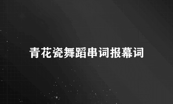 青花瓷舞蹈串词报幕词