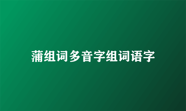 蒲组词多音字组词语字