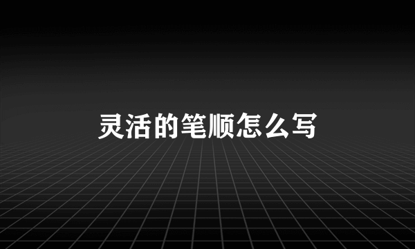 灵活的笔顺怎么写