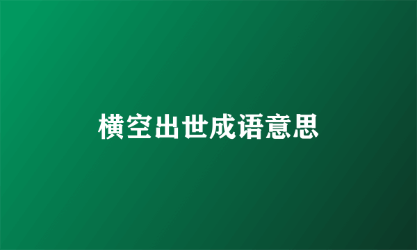 横空出世成语意思