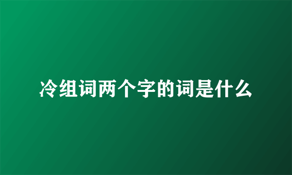冷组词两个字的词是什么