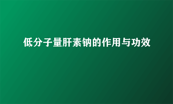 低分子量肝素钠的作用与功效