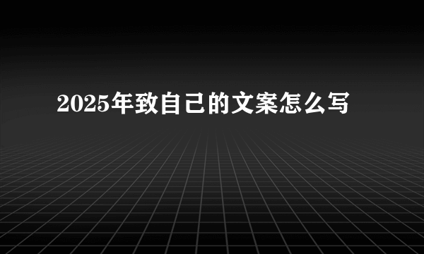 2025年致自己的文案怎么写
