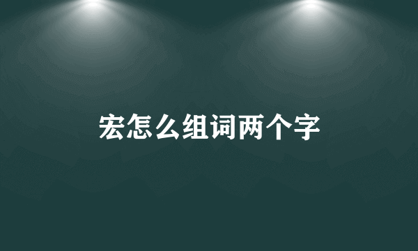 宏怎么组词两个字