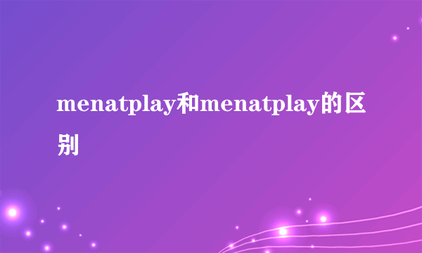 menatplay和menatplay的区别