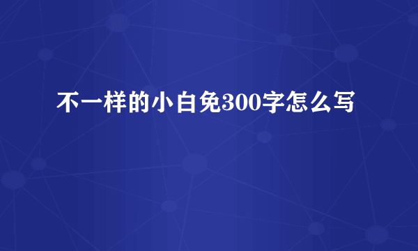 不一样的小白免300字怎么写