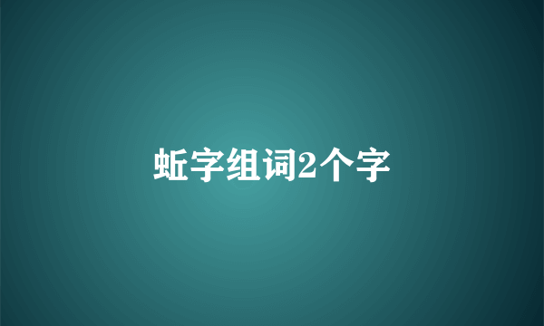 蚯字组词2个字