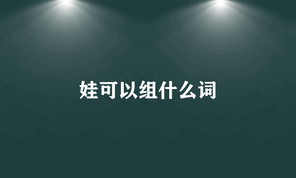 娃可以组什么词