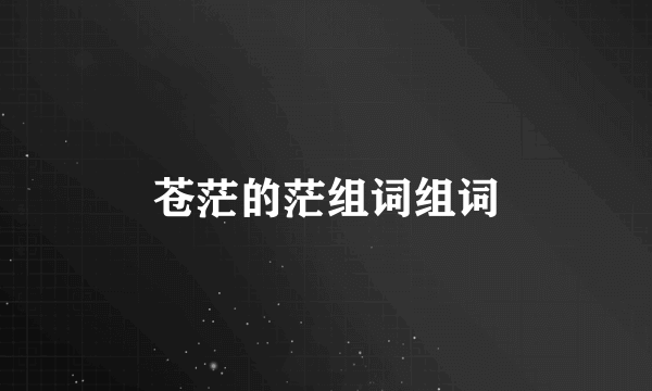 苍茫的茫组词组词