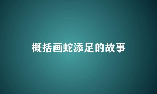概括画蛇添足的故事