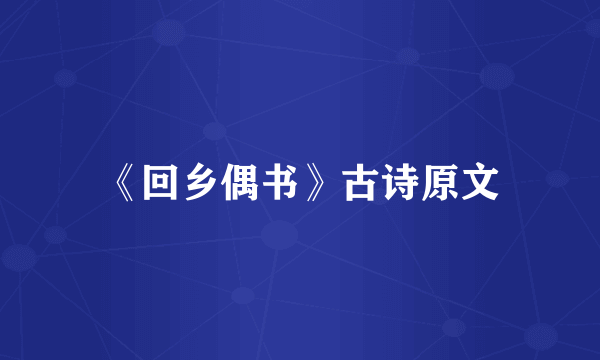 《回乡偶书》古诗原文