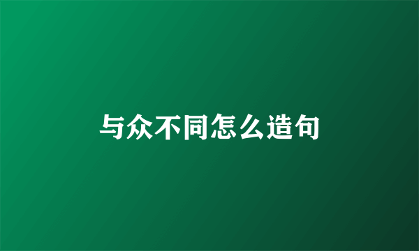 与众不同怎么造句