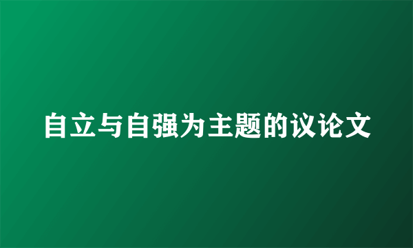 自立与自强为主题的议论文