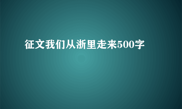 征文我们从浙里走来500字