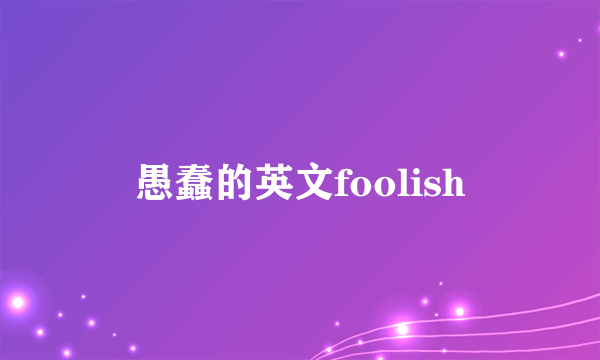 愚蠢的英文foolish