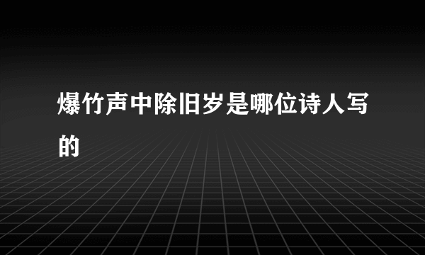 爆竹声中除旧岁是哪位诗人写的