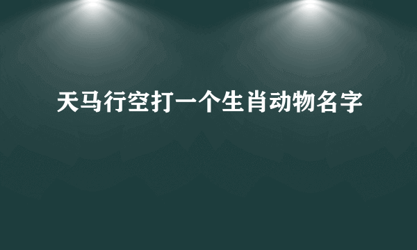 天马行空打一个生肖动物名字