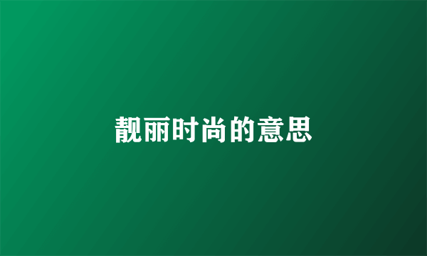 靓丽时尚的意思