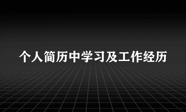 个人简历中学习及工作经历