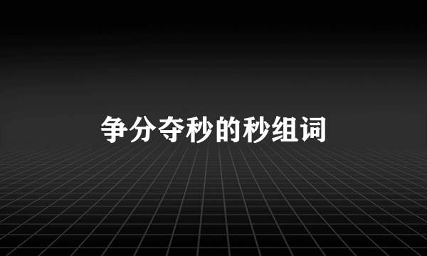 争分夺秒的秒组词