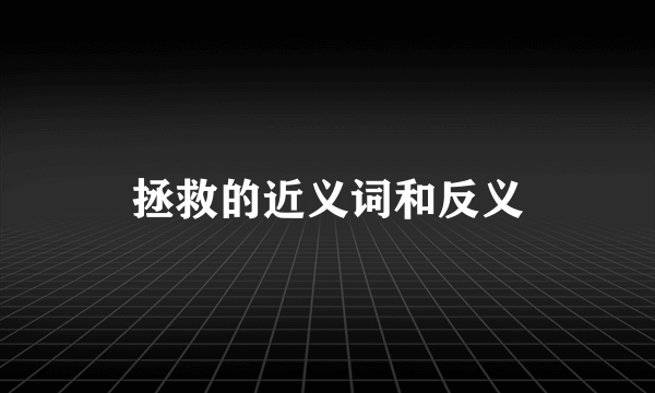 拯救的近义词和反义